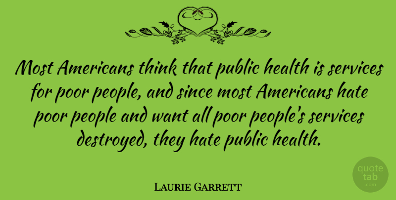 Laurie Garrett Quote About Health, People, Public, Services, Since: Most Americans Think That Public...