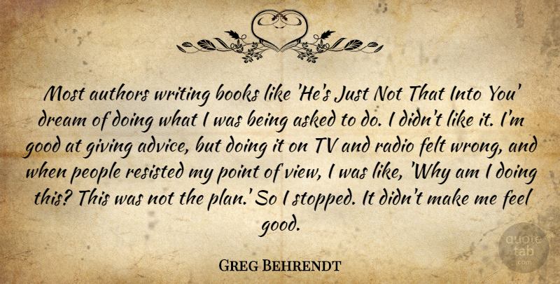 Greg Behrendt Quote About Asked, Authors, Books, Felt, Good: Most Authors Writing Books Like...