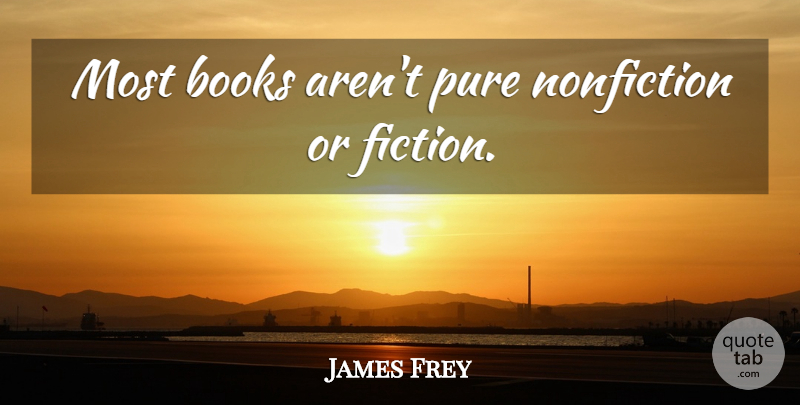 James Frey Quote About Book, Nonfiction, Fiction: Most Books Arent Pure Nonfiction...