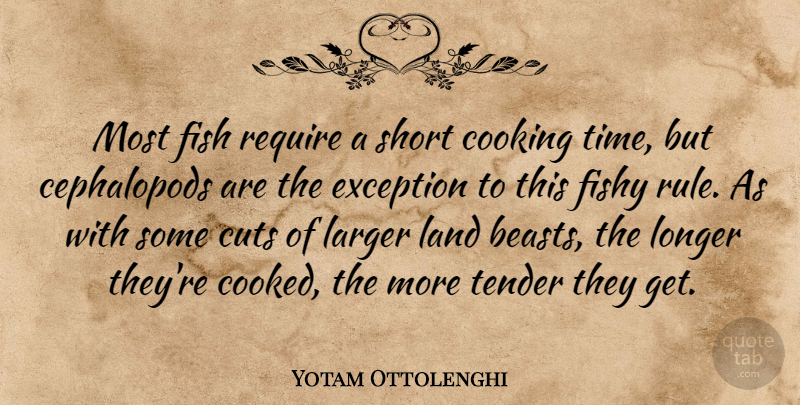 Yotam Ottolenghi Quote About Cuts, Exception, Fish, Fishy, Land: Most Fish Require A Short...