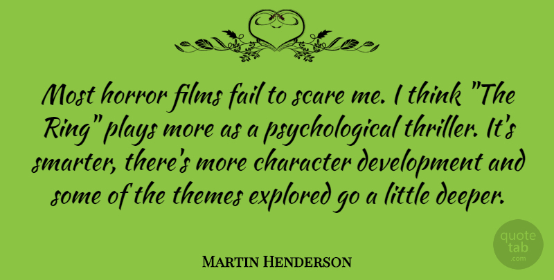 Martin Henderson Quote About Character, Explored, Fail, Films, Horror: Most Horror Films Fail To...