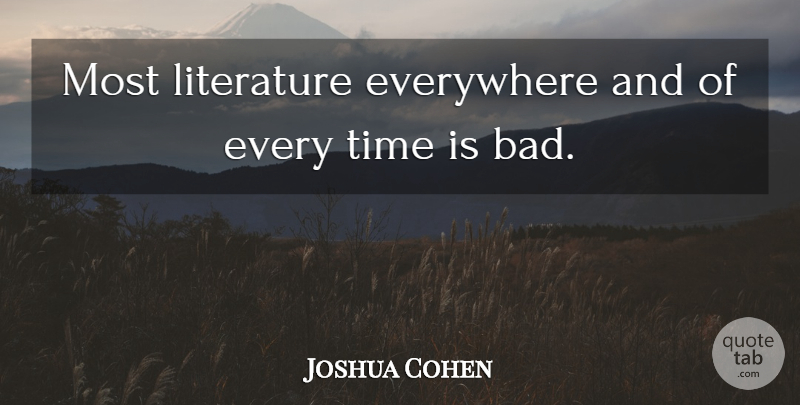 Joshua Cohen Quote About Time: Most Literature Everywhere And Of...