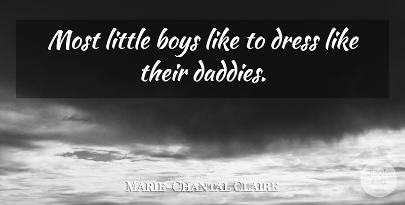 Marie-Chantal Claire Quote About Boys: Most Little Boys Like To...