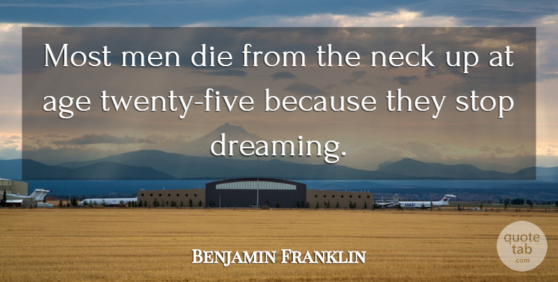 Benjamin Franklin Quote About Dream, Inspirational Life, Men: Most Men Die From The...