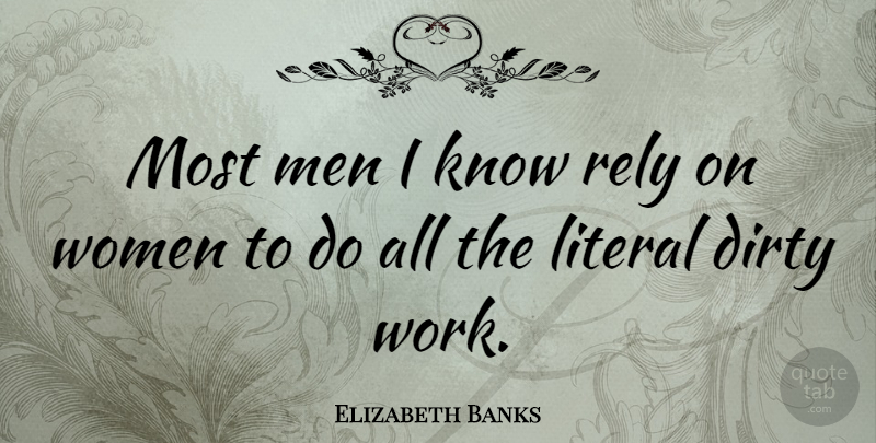 Elizabeth Banks Quote About Dirty, Men, Rely: Most Men I Know Rely...