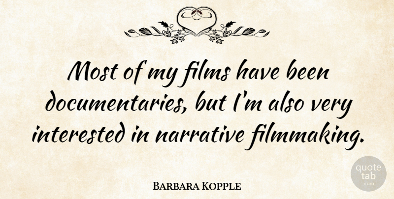 Barbara Kopple Quote About Films, Narrative: Most Of My Films Have...