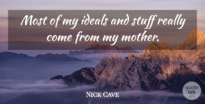 Nick Cave Quote About undefined: Most Of My Ideals And...