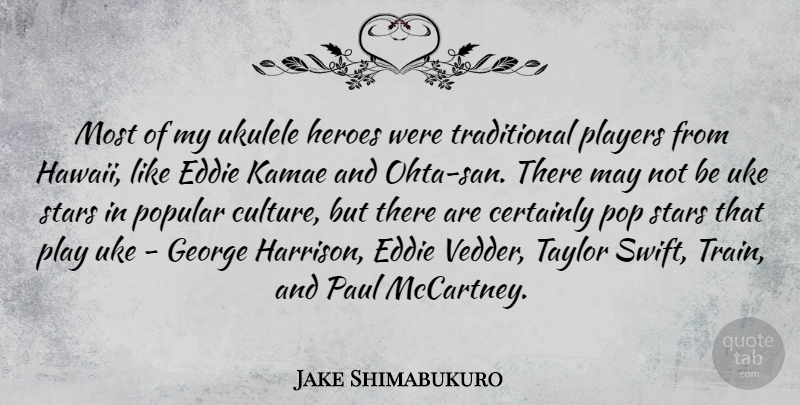 Jake Shimabukuro Quote About Stars, Hero, Player: Most Of My Ukulele Heroes...