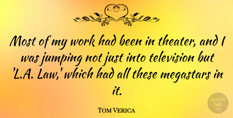Tom Verica Quote About Jumping, Work: Most Of My Work Had...