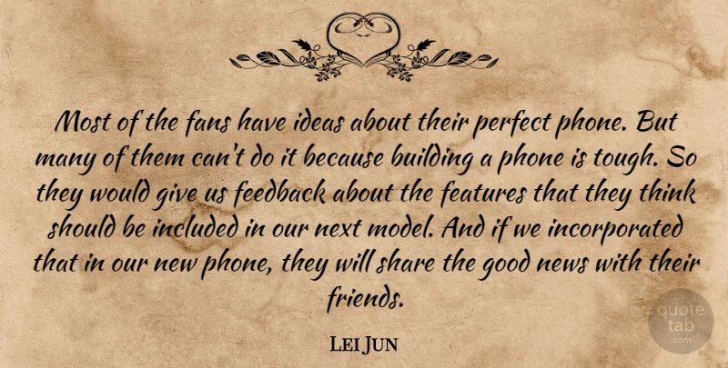 Lei Jun Quote About Building, Fans, Features, Feedback, Good: Most Of The Fans Have...