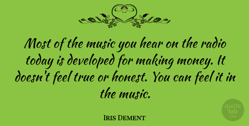 Iris Dement Quote About Radio, Today, Honest: Most Of The Music You...