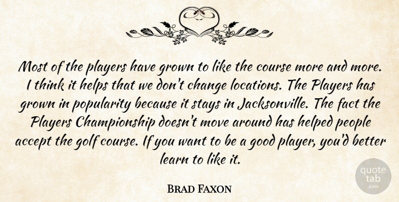 Brad Faxon Quote About Accept, Change, Course, Fact, Golf: Most Of The Players Have...