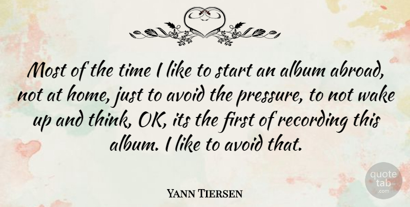 Yann Tiersen Quote About Home, Thinking, Wake Up: Most Of The Time I...