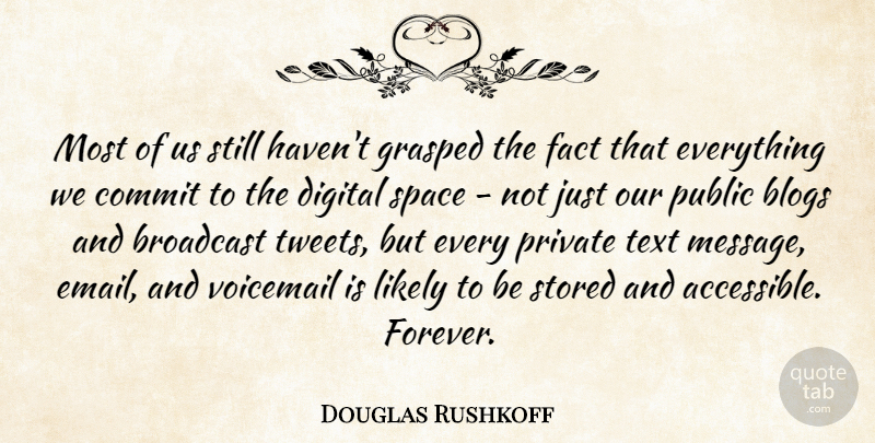 Douglas Rushkoff Quote About Space, Forever, Messages: Most Of Us Still Havent...