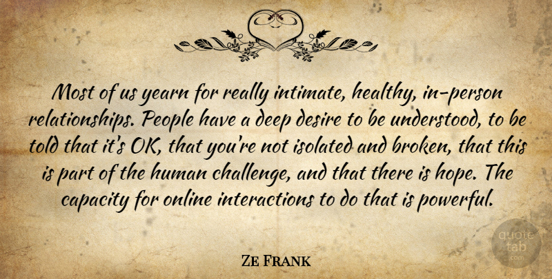 Ze Frank Quote About Capacity, Desire, Hope, Human, Isolated: Most Of Us Yearn For...