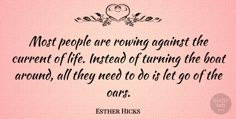Esther Hicks Quote About Letting Go, People, Needs: Most People Are Rowing Against...