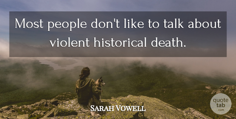 Sarah Vowell Quote About People, Historical, Violent: Most People Dont Like To...