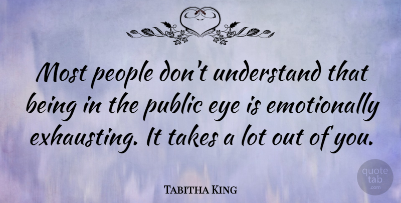 Tabitha King Quote About Eye, People, Exhausting: Most People Dont Understand That...