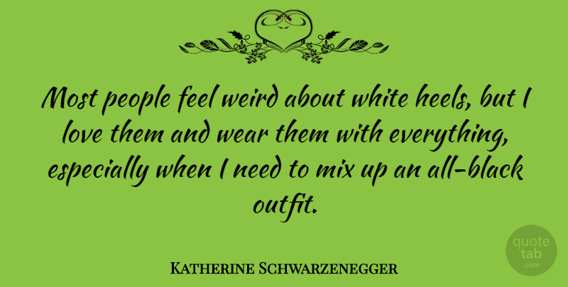 Katherine Schwarzenegger Quote About Love, Mix, People, Wear: Most People Feel Weird About...