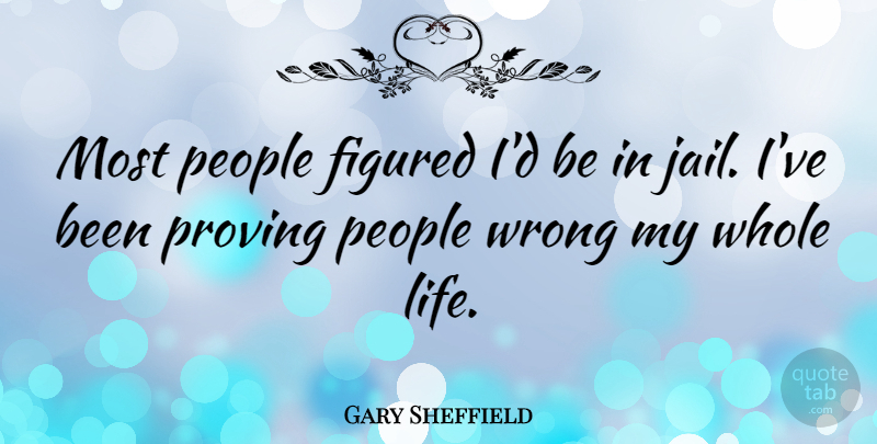 Gary Sheffield Quote About Figured, Life, People, Proving: Most People Figured Id Be...