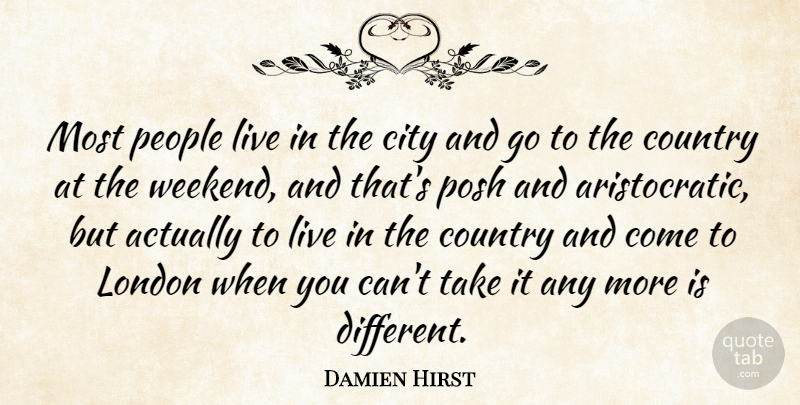 Damien Hirst Quote About Country, Weekend, Cities: Most People Live In The...