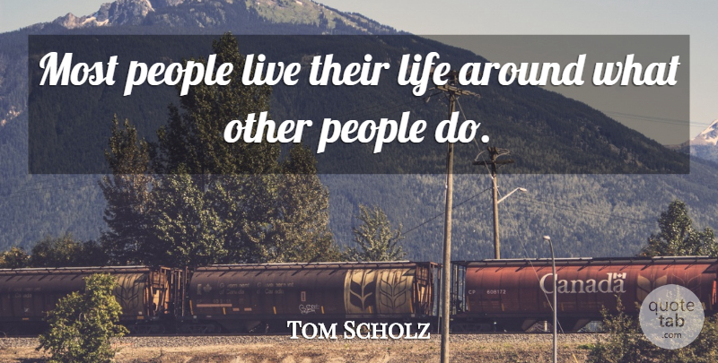 Tom Scholz Quote About Life, People: Most People Live Their Life...