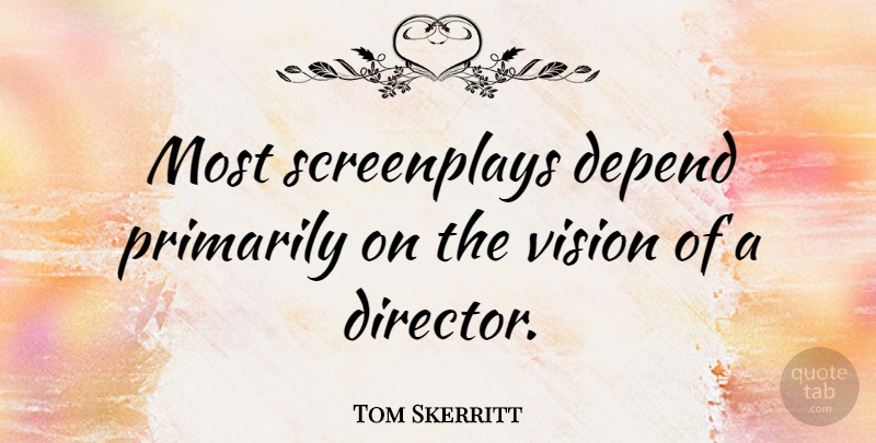 Tom Skerritt Quote About Vision, Directors, Screenplays: Most Screenplays Depend Primarily On...
