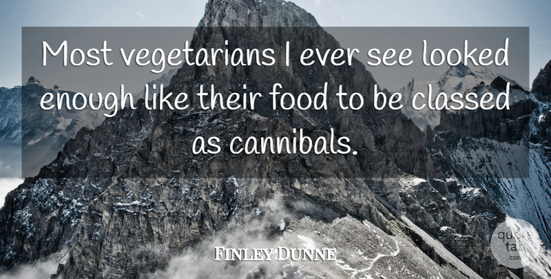 Finley Dunne Quote About Food, Looked: Most Vegetarians I Ever See...