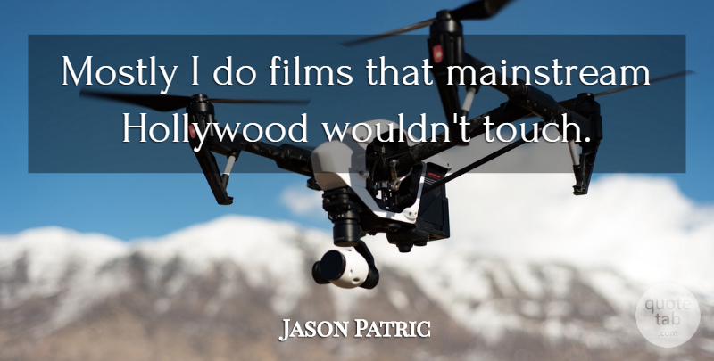 Jason Patric Quote About Hollywood, Film, Mainstream: Mostly I Do Films That...
