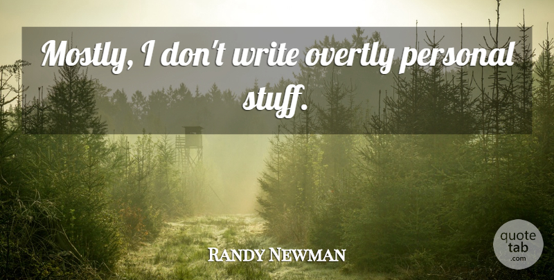 Randy Newman Quote About Writing, Stuff, Personal Stuff: Mostly I Dont Write Overtly...