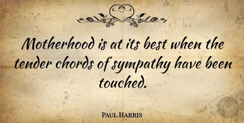 Paul Harris Quote About American Athlete, Best, Chords, Motherhood, Sympathy: Motherhood Is At Its Best...