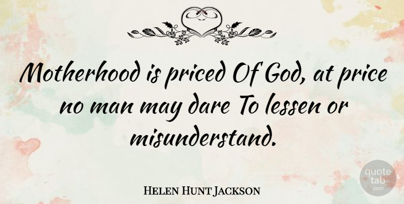 Helen Hunt Jackson Quote About Mothers Day, Mom, Mother And Daughter: Motherhood Is Priced Of God...