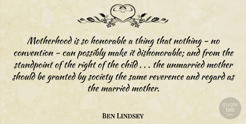 Ben Lindsey Quote About Mother, Children, Married: Motherhood Is So Honorable A...