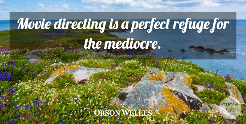 Orson Welles Quote About Perfect, Mediocre, Refuge: Movie Directing Is A Perfect...