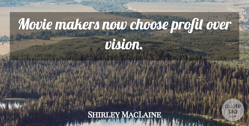Shirley MacLaine Quote About Movie, Vision, Actors: Movie Makers Now Choose Profit...