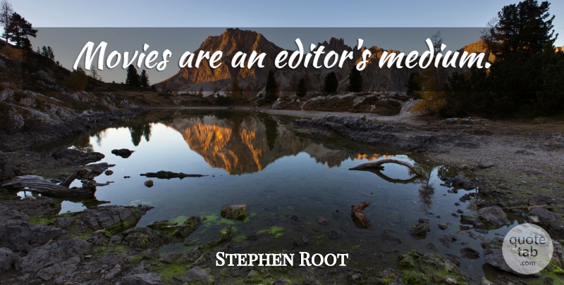Stephen Root Quote About Editors, Mediums: Movies Are An Editors Medium...