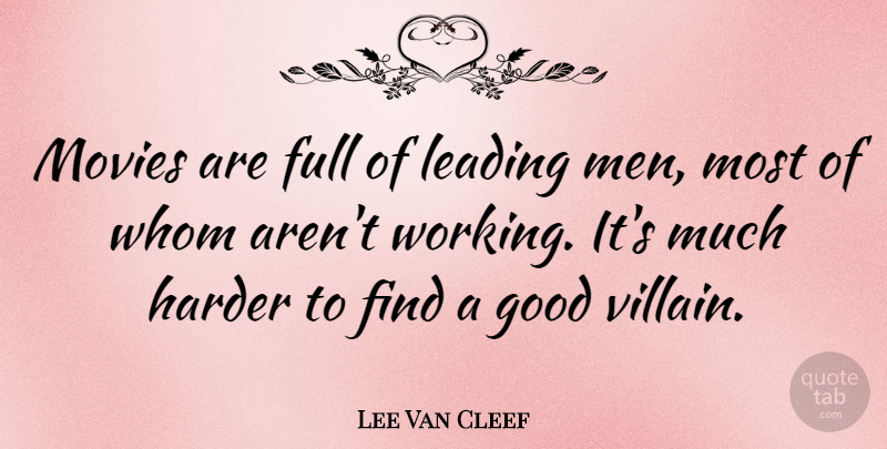 Lee Van Cleef Quote About Full, Good, Harder, Leading, Men: Movies Are Full Of Leading...
