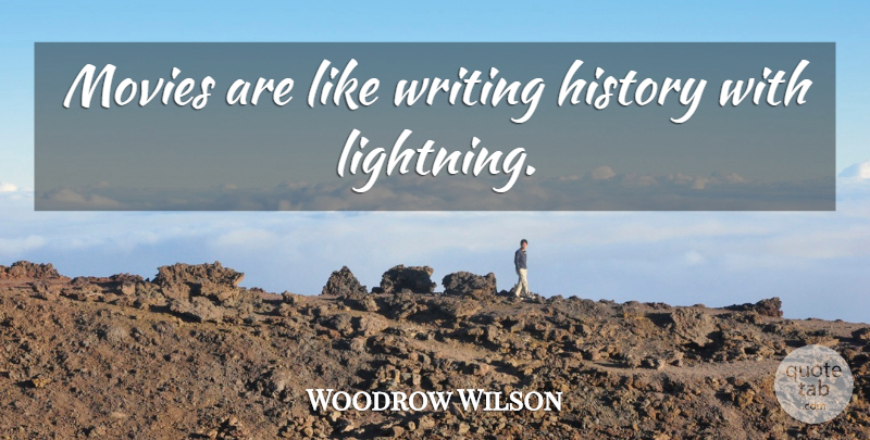 Woodrow Wilson Quote About Writing, Writing History, Lightning: Movies Are Like Writing History...