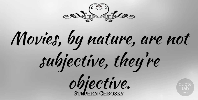 Stephen Chbosky Quote About Subjective, Objectives: Movies By Nature Are Not...