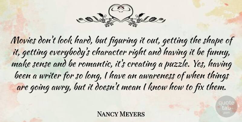 Nancy Meyers Quote About Romantic, Character, Mean: Movies Dont Look Hard But...