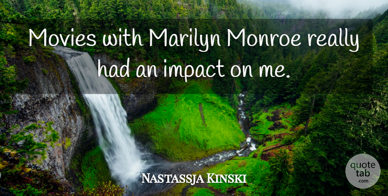 Nastassja Kinski Quote About Impact, Marilyn, Monroe, Movies: Movies With Marilyn Monroe Really...