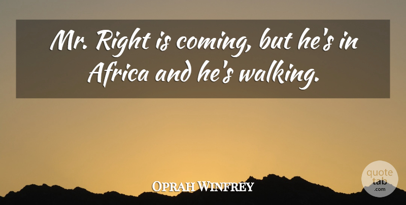Oprah Winfrey Quote About Mr Right, Walking: Mr Right Is Coming But...