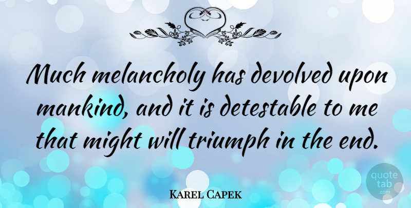 Karel Capek Quote About Might, Triumph, Melancholy: Much Melancholy Has Devolved Upon...
