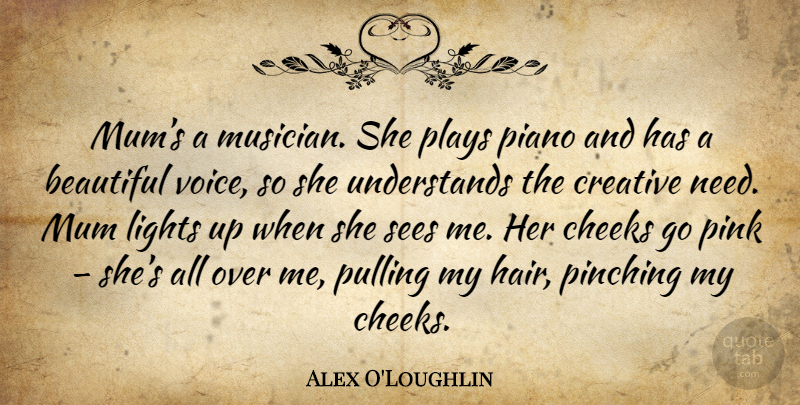 Alex O'Loughlin Quote About Beautiful, Hair, Play: Mums A Musician She Plays...