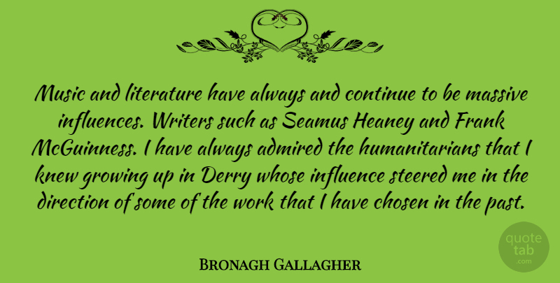 Bronagh Gallagher Quote About Admired, Chosen, Continue, Direction, Frank: Music And Literature Have Always...