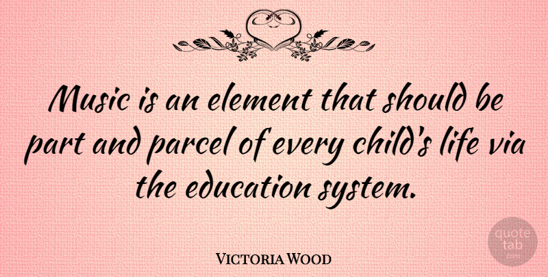 Victoria Wood Quote About Children, Elements, Should: Music Is An Element That...