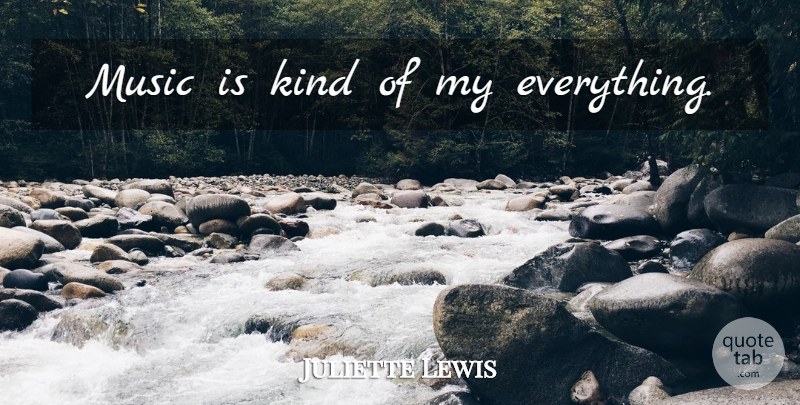 Juliette Lewis Quote About Kind, Music Is: Music Is Kind Of My...