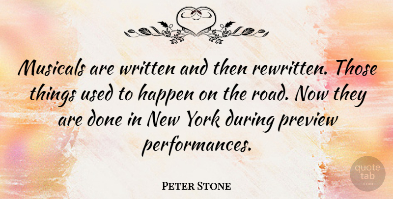 Peter Stone Quote About New York, Done, Used: Musicals Are Written And Then...