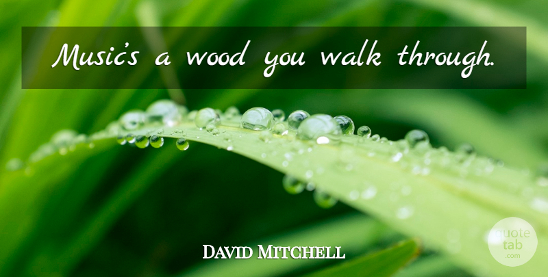 David Mitchell Quote About Woods, Walks: Musics A Wood You Walk...