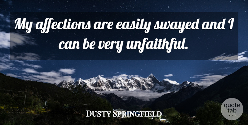 Dusty Springfield Quote About Affection, Unfaithful, I Can: My Affections Are Easily Swayed...
